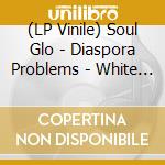 (LP Vinile) Soul Glo - Diaspora Problems - White Vinyl vinile