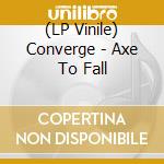 (LP Vinile) Converge - Axe To Fall vinile