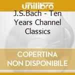 J.S.Bach - Ten Years Channel Classics cd musicale di J.S.Bach