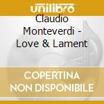 Claudio Monteverdi - Love & Lament cd musicale di Claudio Monteverdi