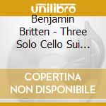 Benjamin Britten - Three Solo Cello Sui (Sacd) cd musicale di Pieter Wispelwey