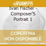 Ivan Fischer - Composer'S Portrait 1 cd musicale di Ivan Fischer