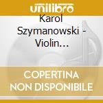 Karol Szymanowski - Violin Concerto No.1 & Other Works (Sacd) cd musicale di Rosanne Philippens Njo Xian Zhang
