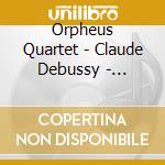 Orpheus Quartet - Claude Debussy - Maurice Ravel - Henri Dutilleux cd musicale di Orpheus Quartet