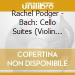 Rachel Podger - Bach: Cello Suites (Violin Transcription) (2 Sacd) cd musicale di Rachel Podger