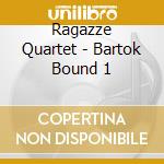 Ragazze Quartet - Bartok Bound 1 cd musicale di Ragazze Quartet