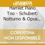 Hamlet Piano Trio - Schubert: Notturno & Opus 100 cd