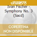 Ivan Fischer - Symphony No. 3 (Sacd) cd