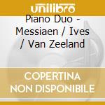 Piano Duo - Messiaen / Ives / Van Zeeland cd musicale di Piano Duo