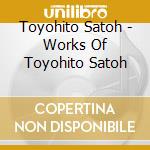 Toyohito Satoh - Works Of Toyohito Satoh cd