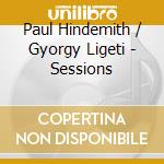 Paul Hindemith / Gyorgy Ligeti - Sessions cd musicale di Paul Hindemith / Gyorgy Ligeti