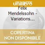 Felix Mendelssohn - Variations Serieuses Op 54 In Re (1841) Per Piano cd musicale di Felix Mendelssohn Bartholdy