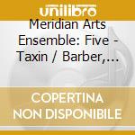 Meridian Arts Ensemble: Five - Taxin / Barber, S. cd