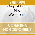 Original Eight Mile: Westbound cd musicale di Original Eight Mile: Westbound