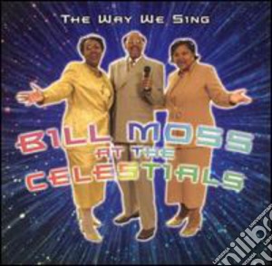 Bill Moss & The Celestials - The Way We Sing cd musicale di Bill & The Celestials Moss