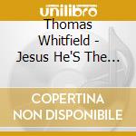 Thomas Whitfield - Jesus He'S The One cd musicale di Thomas Whitfield