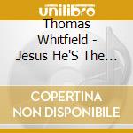 Thomas Whitfield - Jesus He'S The One cd