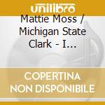 Mattie Moss / Michigan State Clark - I Don'T Know What I Would Do Without The cd