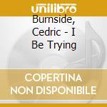 Burnside, Cedric - I Be Trying cd musicale