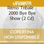 Ritmo Tribale - 2000 Bye Bye Show (2 Cd) cd