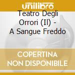 Teatro Degli Orrori (Il) - A Sangue Freddo cd