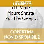 (LP Vinile) Mount Shasta - Put The Creep On lp vinile di Mount Shasta
