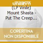 (LP Vinile) Mount Shasta - Put The Creep On vinile