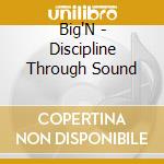 Big'N - Discipline Through Sound cd musicale di Big'N