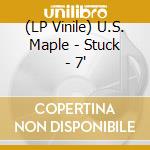 (LP Vinile) U.S. Maple - Stuck - 7' vinile