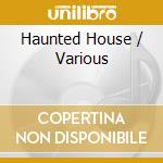 Haunted House / Various cd musicale