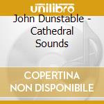 John Dunstable - Cathedral Sounds