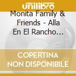 Monita Family & Friends - Alla En El Rancho Grande cd musicale di Monita Family & Friends