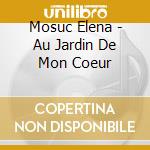 Mosuc Elena - Au Jardin De Mon Coeur cd