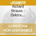 Richard Strauss - Elektra Complete Opera (2 Cd) cd musicale di R. Strauss