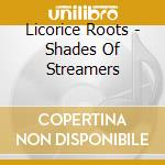 Licorice Roots - Shades Of Streamers cd musicale di Licorice Roots