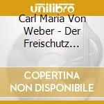 Carl Maria Von Weber - Der Freischutz Complete Opera (2 Cd) cd musicale di Weber