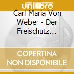 Carl Maria Von Weber - Der Freischutz Complete Opera (2 Cd) cd