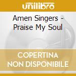 Amen Singers - Praise My Soul cd musicale di Amen Singers