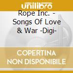 Rope Inc. - Songs Of Love & War -Digi- cd