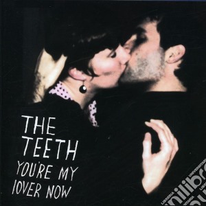 Teeth - You'Re My Lover Now cd musicale di The Teeth