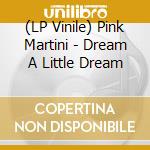 (LP Vinile) Pink Martini - Dream A Little Dream lp vinile di Pink Martini