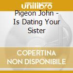 Pigeon John - Is Dating Your Sister cd musicale di Pigeon John