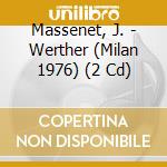 Massenet, J. - Werther (Milan 1976) (2 Cd) cd musicale di Massenet, J.