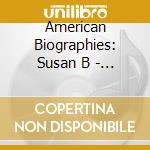 American Biographies: Susan B - American Biographies: Susan B cd musicale di American Biographies: Susan B