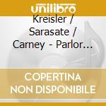 Kreisler / Sarasate / Carney - Parlor Pieces cd musicale di Kreisler / Sarasate / Carney