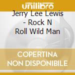 Jerry Lee Lewis - Rock N Roll Wild Man cd musicale di Jerry Lee Lewis