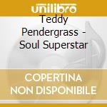 Teddy Pendergrass - Soul Superstar cd musicale di Teddy Pendergrass