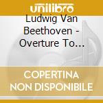 Ludwig Van Beethoven - Overture To Fidelio & Symphony cd musicale di Ludwig Van Beethoven