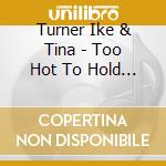 Turner Ike & Tina - Too Hot To Hold (Tin) cd musicale di Turner Ike & Tina