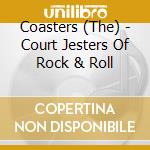 Coasters (The) - Court Jesters Of Rock & Roll cd musicale di Coasters